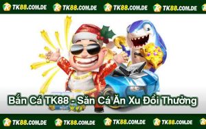 Bắn Cá TK88 - Săn Cá Ăn Xu Đổi Thưởng