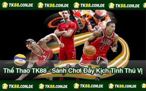 Thể Thao TK88 - Sảnh Chơi Đầy Kịch Tính Thú Vị