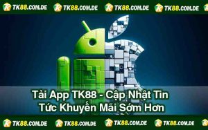 Tải App TK88 - Cập Nhật Tin Tức Khuyến Mãi Sớm Hơn