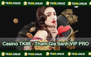 Casino TK88 - Tham Gia Sảnh VIP PRO